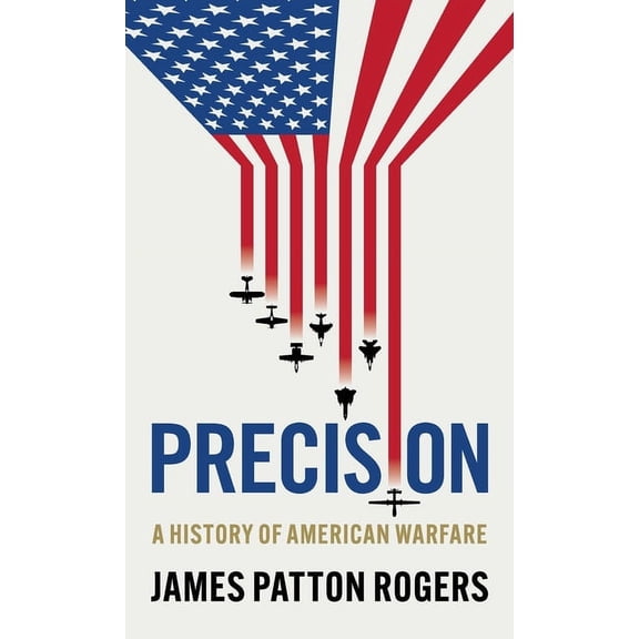 Precision: A History of American Warfare, (Hardcover)