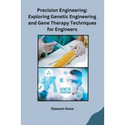 Precision Engineering Exploring Genetic Engineering and Gene Therapy Techniques for Engineers, Paperback