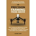 thumbnail image 1 of Precision Farming From Above: How Commercial Drone Systems are Helping Farmers Improve Crop Management, Increase Crop Yields and Create More Profitable Farms. (Paperback), 1 of 1