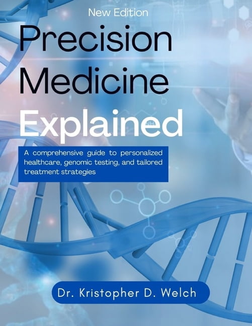 Precision Medicine Explained: A Comprehensive Guide to Personalized Healthcare, Genomic Testing, and Tailored Treatment , (Paperback)