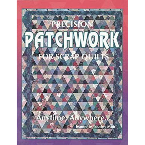 Pre-Owned Precision Patchwork for Scrap Quilts: Anytime, Anywhere (Paperback) 0891458425 9780891458425