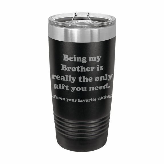PrecisionNC Funny Brother Gifts Being my Brother is really the only gift you need Engraved Stainless Steel Travel Mug Tumbler with Lid 20 ounce Black