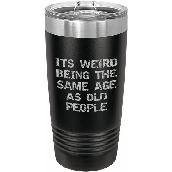 PrecisionNC Funny Tumblers It's Weird Being the Same Age as Old People Engraved Stainless Steel Travel Mug Tumbler with Lid 20 ounce Black