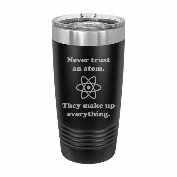 PrecisionNC Nerdy Gifts Never Trust an Atom Science Pun Joke Engraved Stainless Steel Travel Mug Tumbler with Lid 20 ounce Black