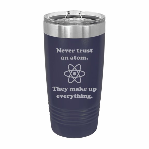 PrecisionNC Nerdy Gifts Never Trust an Atom Science Pun Joke Engraved Stainless Steel Travel Mug Tumbler with Lid 20 ounce Navy Blue