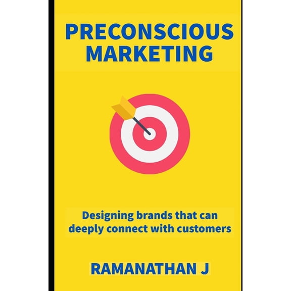 Preconscious Marketing: Designing brands that can deeply connect with customers, (Paperback)
