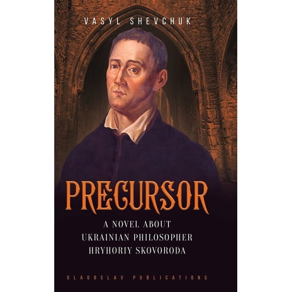 Precursor: A Novel about Ukrainian Philosopher Hryhoriy Skovoroda, (Hardcover)