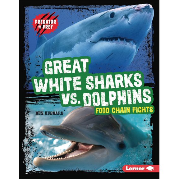 Predator vs. Prey Great White Sharks vs. Dolphins: Food Chain Fights, (Hardcover)
