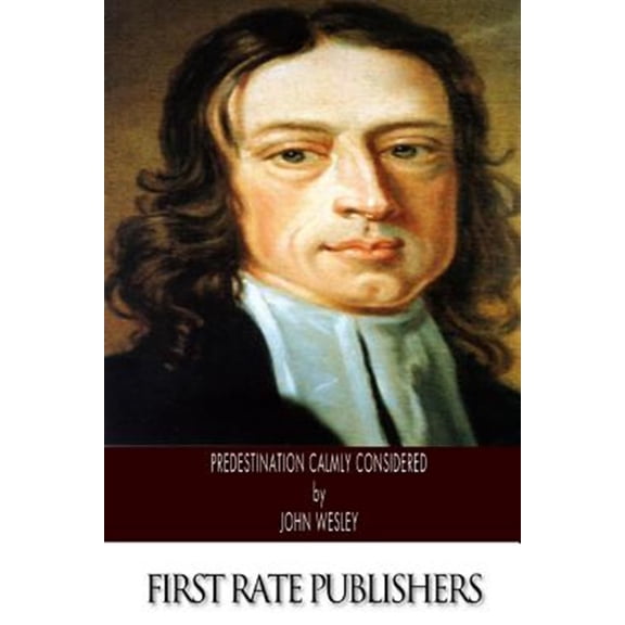 Predestination Calmly Considered (Paperback) by John Wesley