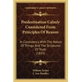 thumbnail image 1 of Predestination Calmly Considered From Principles Of Reason : In Consistency With The Nature Of Things, And The Scriptures Of Truth (1835) (Paperback), 1 of 1
