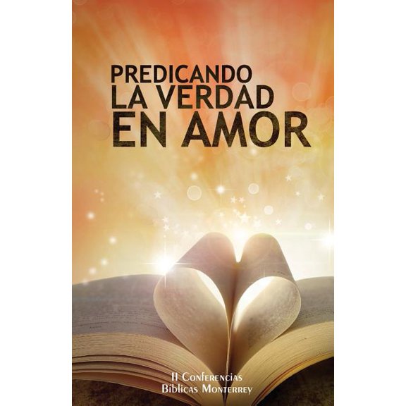 Predicando La Verdad En Amor: II Conferencias Biblicas Monterrey (Paperback)