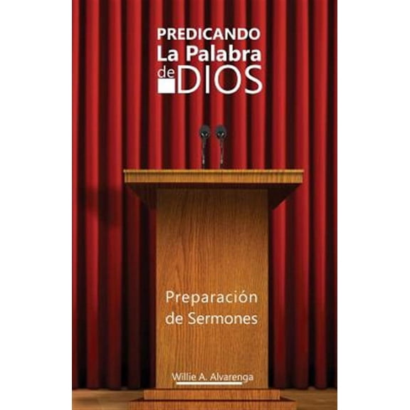 Predicando La Palabra de Dios: Preparacn de Sermones (Paperback) by Willie a Alvarenga, La Palabra Publisher L P P