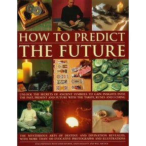 How to Predict the Future : Unlock the secrets of ancient symbols to gain insights into the past, present and future with the tarot, runes and I Ching (Paperback)