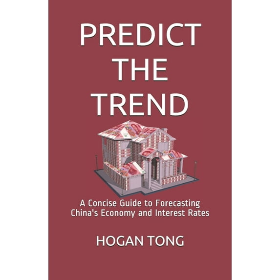 Predict the Trend: A Concise Guide to Forecasting China's Economy and Interest Rates, (Paperback)