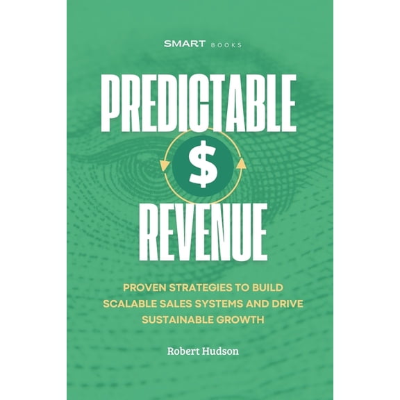 Predictable Revenue: Proven Strategies to Build Scalable Sales Systems and Drive Sustainable Growth, (Paperback)