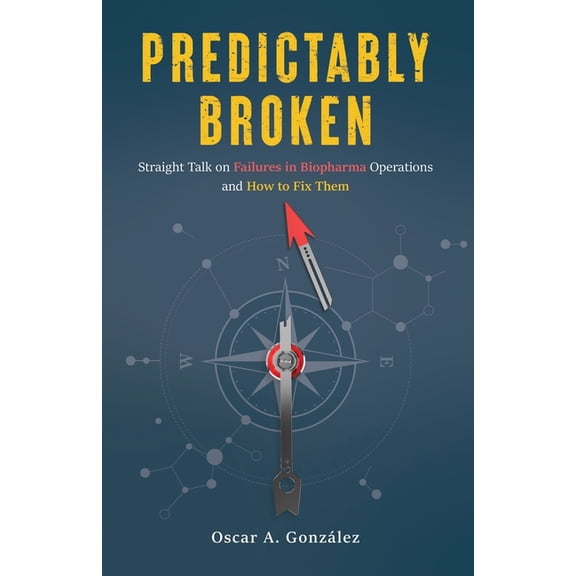 Predictably Broken: Straight Talk on Failures in Biopharma Operations and How to Fix Them, (Paperback)