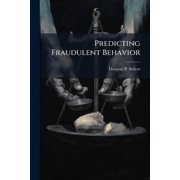 Predicting Fraudulent Behavior An Examination of Characteristics Commonly Exhibited by Fraudulent DoD Contractors, Paperback