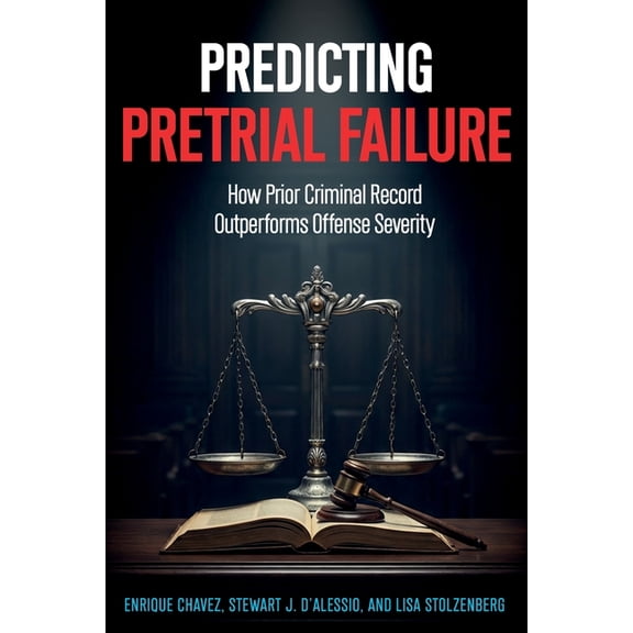 Predicting Pretrial Failure: How Prior Criminal Record Outperforms Offense Severity, (Paperback)