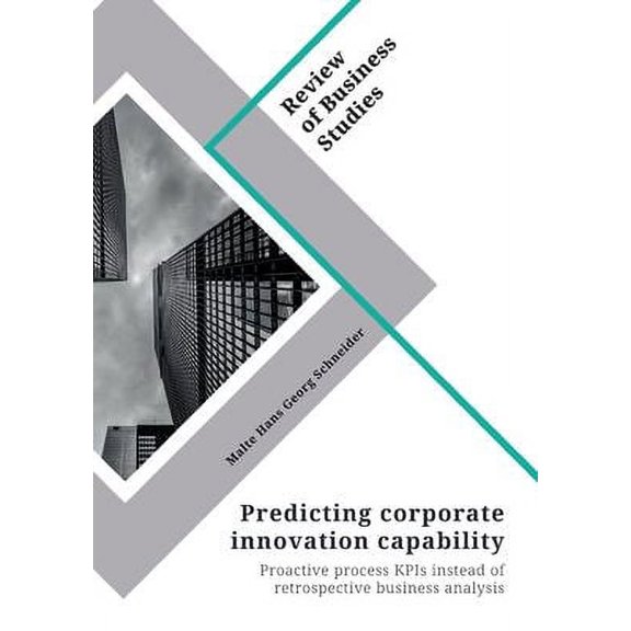 Predicting corporate innovation capability. Proactive process KPIs instead of retrospective business analysis Paperback 3346299686 9783346299680 Malte Hans Georg Schneider
