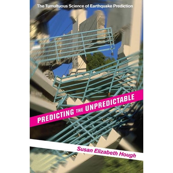 Predicting the Unpredictable: The Tumultuous Science of Earthquake Prediction, (Paperback)