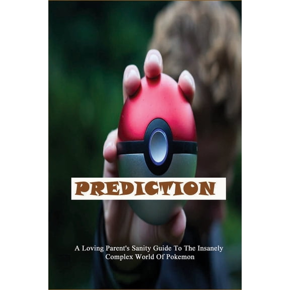 Prediction: A Loving Parent's Sanity Guide To The Insanely Complex World Of Pokemon: Parenting Manual, (Paperback)