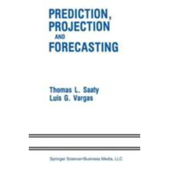 Pre-Owned Prediction, Projection and Forecasting: Applications of the Analytic Hierarchy Process in Economics, Finance, Politics, Games and Sports (Hardcover) 0792391047 9780792391043