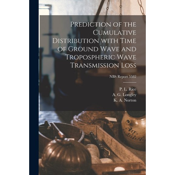 Prediction of the Cumulative Distribution With Time of Ground Wave and Tropospheric Wave Transmission Loss; NBS Report 5, (Paperback)