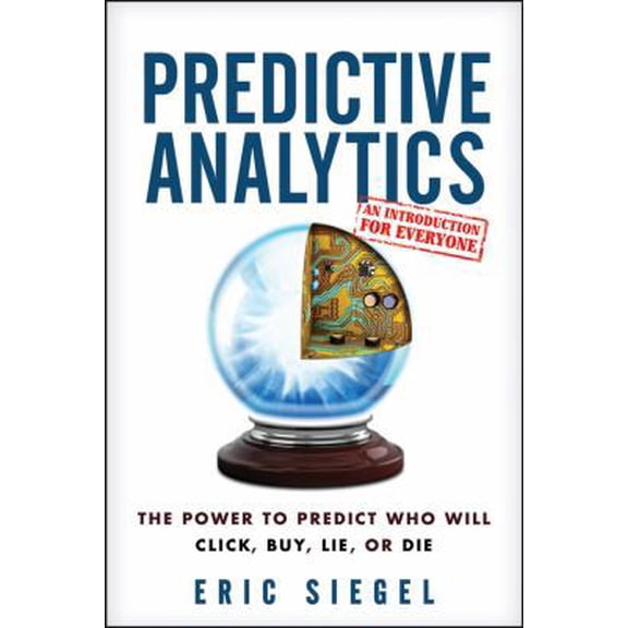 Pre-Owned Predictive Analytics: The Power to Predict Who Will Click, Buy, Lie, or Die (Hardcover) 1118356853 9781118356852