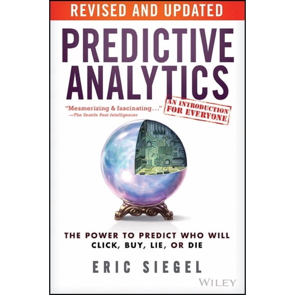 Predictive Analytics: The Power to Predict Who Will Click, Buy, Lie, or Die (Paperback)