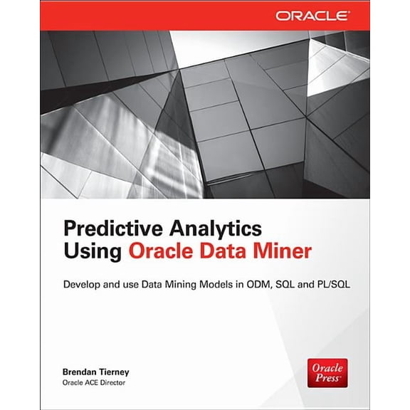 Predictive Analytics Using Oracle Data Miner: Develop & Use Data Mining Models in Oracle Data Miner, SQL & PL/SQL, (Paperback)
