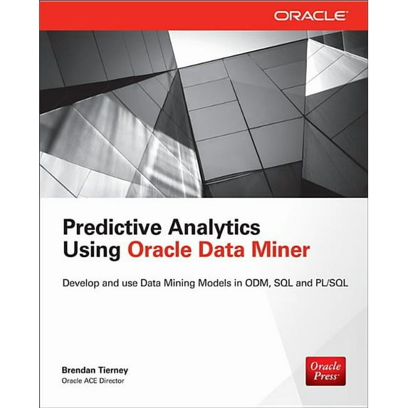 Predictive Analytics Using Oracle Data Miner: Develop & Use Data Mining Models in Oracle Data Miner, SQL & PL/SQL, (Paperback)
