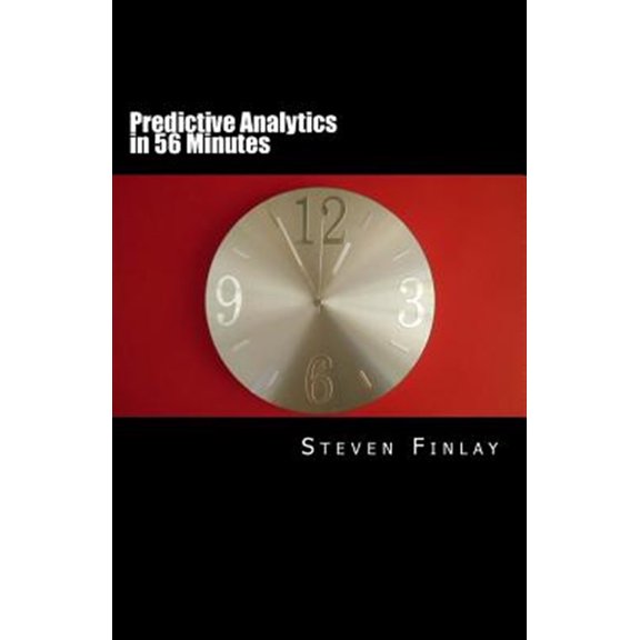 Predictive Analytics in 56 Minutes: An Easy Going Guide to Leveraging Big Data (Paperback) by Steven Martin Finlay