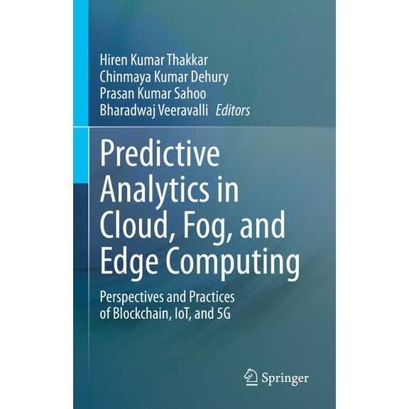 Predictive Analytics in Cloud, Fog, and Edge Computing: Perspectives and Practices of Blockchain, Iot, and 5g, (Hardcover)