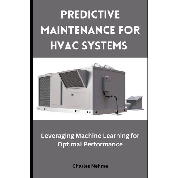 Predictive Maintenance for HVAC Systems: Leveraging Machine Learning for Optimal Performance, (Paperback)