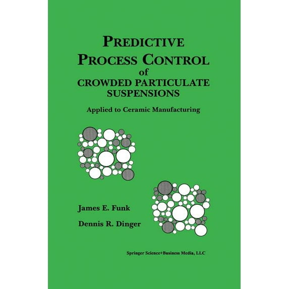 Predictive Process Control of Crowded Particulate Suspensions: Applied to Ceramic Manufacturing, (Paperback)