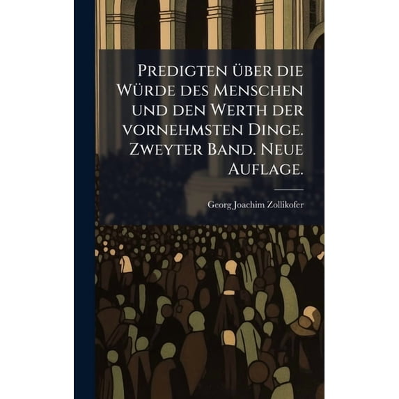 Predigten Ã1/4ber die WÃ1/4rde des Menschen und den Werth der vornehmsten Dinge. Zweyter Band. Neue Auflage., (Hardcover)