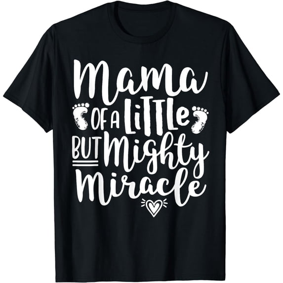 Preemie Mom Shirt - Mama of a Little But Mighty Miracle