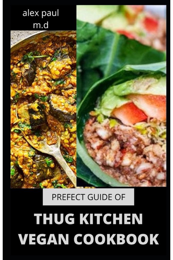 Prefect Guide of Thug Kitchen Vegan Cookbook: Comprehensive Guide of Thug Kitchen Vegan Plus (Paperback) by Alex Paul M D