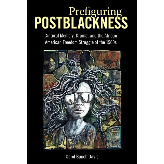 Prefiguring Postblackness: Cultural Memory, Drama, and the African American Freedom Struggle of the 1960s, (Paperback)