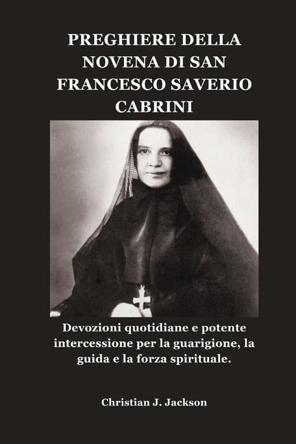 Preghiere Della Novena Di San Francesco Saverio Cabrini: Devozioni quotidiane e potente intercessione per la guarigione,, (Paperback)