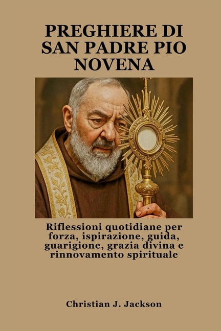 Preghiere Di San Padre Pio Novena: Riflessioni quotidiane per forza, ispirazione, guida, guarigione, grazia divina e rin, (Paperback)