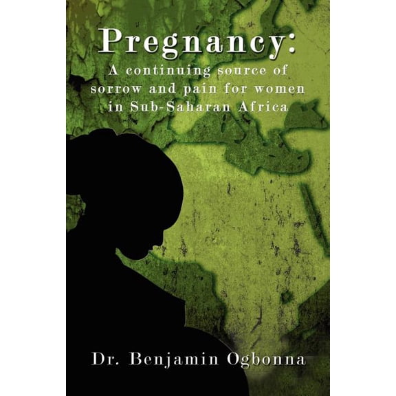 Pregnancy: A continuing source of sorrow and pain for women in Sub-Saharan Africa
