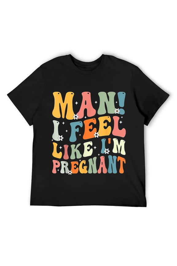Pregnancy Announcement Funny Man I Feel Like I'm Pregnant T-Shirt Black 2XL