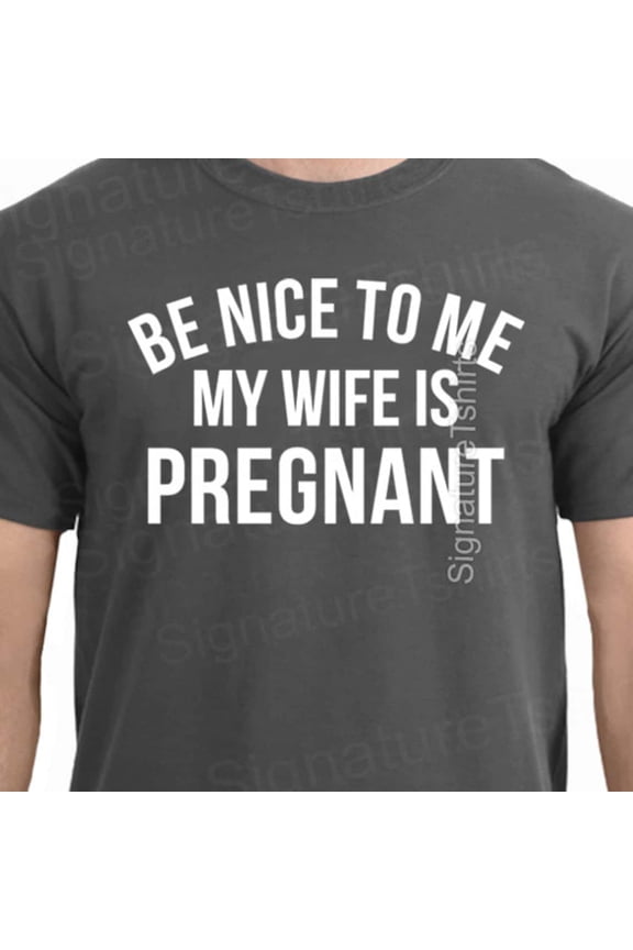 Pregnancy Announcement Shirt For Men, New Dad Shirt, Be Nice To Me My Wife Is Pregnant Mens T Shirt New Father Shirts, First Time Daddy Gift