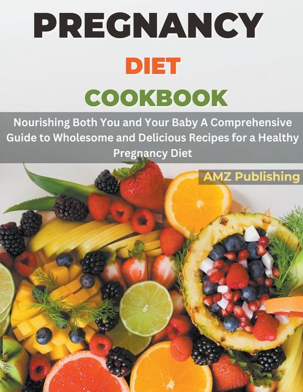 Pregnancy Diet Cookbook: Nourishing Both You and Your Baby A Comprehensive Guide to Wholesome and Delicious Recipes for a Healthy Pregnancy Diet (Paperback)