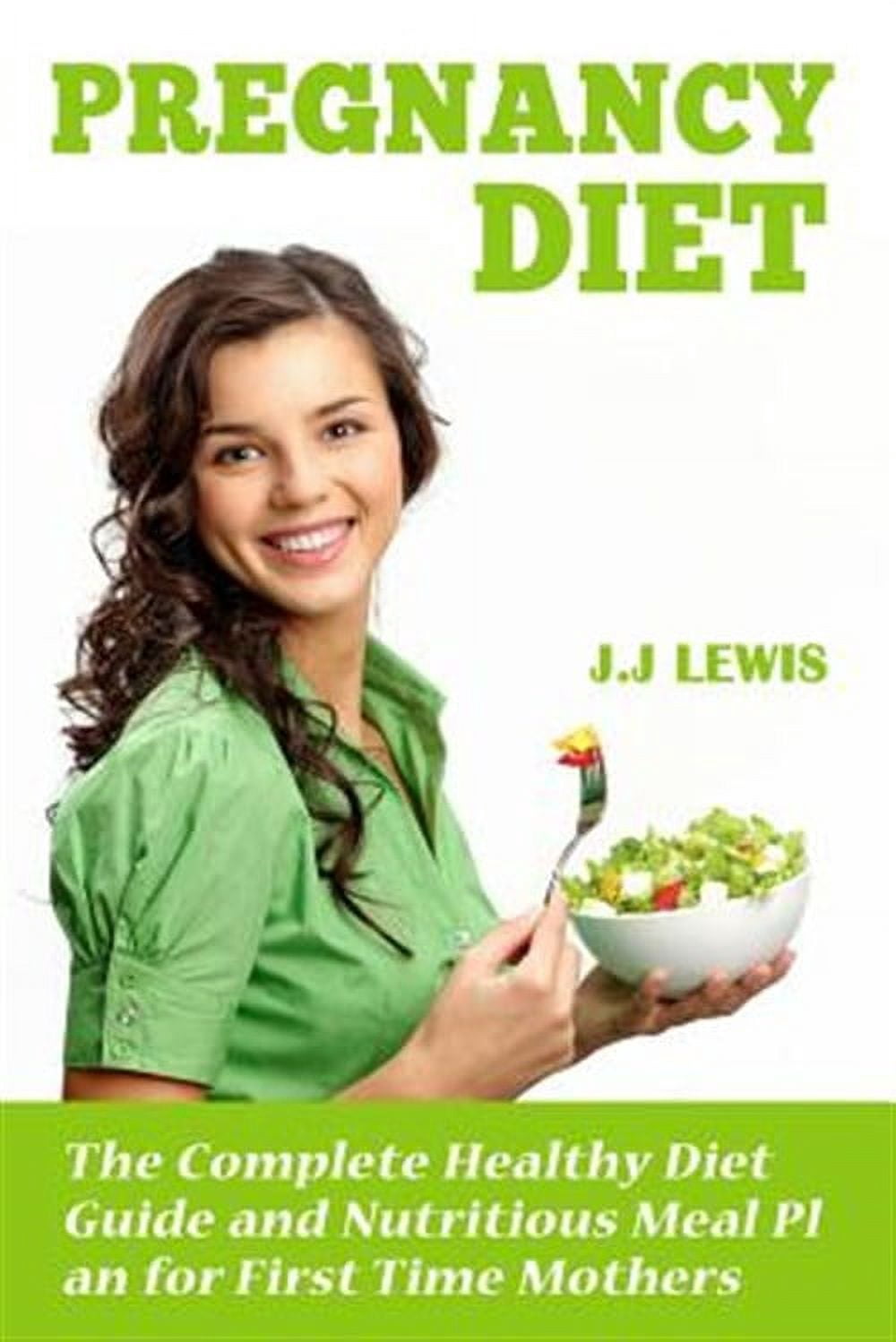 Pregnancy Diet: The Complete Healthy Diet Guide and Nutritious Meal Plan for First Time Mothers (Paperback)