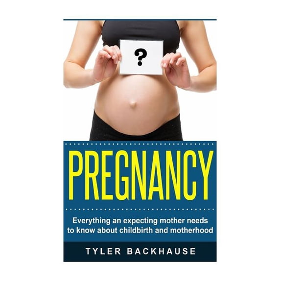 Pregnancy : Everything an expecting mother needs to know about childbirth and motherhood (Paperback)