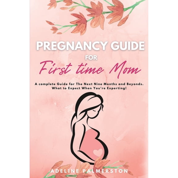Pregnancy Guide for First Time Moms: A Complete Guide for The Next Nine Months And Beyond. What to Expect When You', (Paperback)