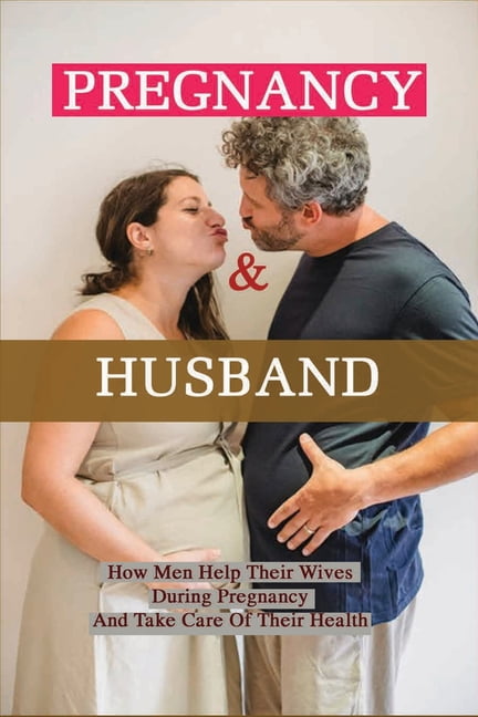 Pregnancy and Husband How Men Help Their Wives During Pregnancy And Take Care Of Their Health What Husband Needs To Do During Pregnancy (Paperback)  picture