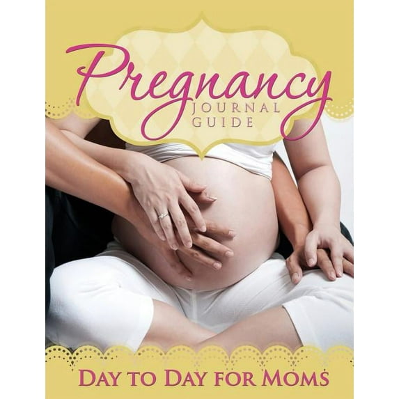 Pregnancy Journal Guide: Day to Day for Moms (Paperback)